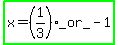 highlight_green%28x+=+%281%2F3%29_or_-+1%29