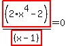 highlight_red%28+%282%2Ax%5E4-2%29+%29%2Fhighlight_red%28+%28x-1%29+%29=0