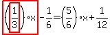highlight_red%28+%28highlight_red%28+1%2F3+%29%29%2Ax+%29-1%2F6=%285%2F6%29%2Ax%2B1%2F12