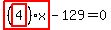 highlight_red%28+%28highlight_red%28+4+%29%29%2Ax+%29-129=0