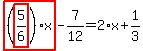 highlight_red%28+%28highlight_red%28+5%2F6+%29%29%2Ax+%29-7%2F12=2%2Ax%2B1%2F3
