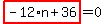 highlight_red%28+-12%2An%2B36+%29=0
