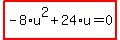 highlight_red%28+-8%2Au%5E2%2B24%2Au=0+%29