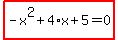 highlight_red%28+-x%5E2%2B4%2Ax%2B5=0+%29