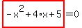 highlight_red%28+-x%5E2%2B4%2Ax%2B5+%29=0