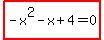 highlight_red%28+-x%5E2-x%2B4=0+%29
