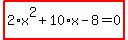 highlight_red%28+2%2Ax%5E2%2B10%2Ax-8=0+%29