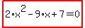highlight_red%28+2%2Ax%5E2-9%2Ax%2B7=0+%29