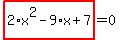 highlight_red%28+2%2Ax%5E2-9%2Ax%2B7+%29=0