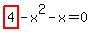 highlight_red%28+4+%29-x%5E2-x=0