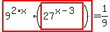 highlight_red%28+9%5E%282%2Ax%29%2A%28highlight_red%28+27%5E%28x-3%29+%29%29+%29=1%2F9