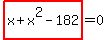 highlight_red%28+x%2Bx%5E2-182+%29=0