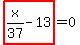 highlight_red%28+x%2F37-13+%29=0