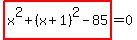 highlight_red%28+x%5E2%2B%28x%2B1%29%5E2-85+%29=0