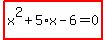 highlight_red%28+x%5E2%2B5%2Ax-6=0+%29