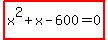 highlight_red%28+x%5E2%2Bx-600=0+%29