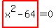 highlight_red%28+x%5E2-64+%29=0