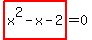 highlight_red%28+x%5E2-x-2+%29=0