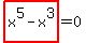 highlight_red%28+x%5E5-x%5E3+%29=0