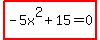 highlight_red%28-5x%5E2++%2B+15+=+0%29