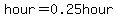 hour=0.25hour