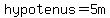 hypotenus=5m