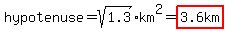 hypotenuse=sqrt%281.3%29km%5E2=highlight%283.6km%29
