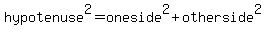 hypotenuse+%5E2+=++oneside+%5E2%2B+otherside%5E2