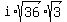 i%2Asqrt%2836%29%2Asqrt%283%29