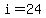 i=24