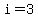 i=3