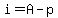 i=A-p