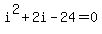 i%5E2+%2B+2i+-+24+=+0
