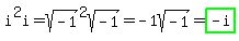 i%5E2i+=+sqrt%28-1%29%5E2sqrt%28-1%29+=+-1sqrt%28-1%29+=+highlight_green%28-i%29