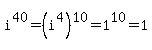 i%5E40+=+%28i%5E4%29%5E10+=+1%5E10+=+1