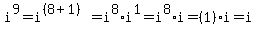 i%5E9=i%5E%28%288%2B1%29%29=i%5E8%2Ai%5E1=i%5E8%2Ai=%281%29%2Ai=i