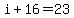 i+%2B+16=+23