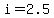 i+=+2.5