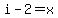 i-2=x