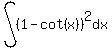 int%28%281-cot%28x%29%29%5E2%2Cdx%29