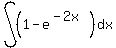 int%28%281-e%5E%28-2x%29%29%2C+dx%29