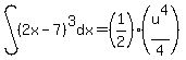 int%28%282x-7%29%5E3%2Cdx%29=%281%2F2%29%2A%28u%5E4%2F4%29