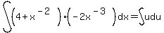 int%28%284%2Bx%5E%28-2%29%29%28-2x%5E%28-3%29%29%2Cdx%29=int%28u%2Cdu%29