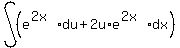 int%28%28e%5E%282x%29du%2B2u%2Ae%5E%282x%29dx%29%29