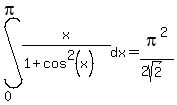 int%28x%2F%281%2Bcos%5E2%28x%29%29%2C+dx%2C+0%2C+pi%29=pi%5E2%2F%282sqrt%282%29%29