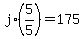 j%2A%285%2F5%29=175