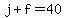 j%2Bf=40