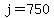 j=750
