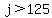 j+%3E+125