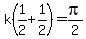 k%281%2F2%2B1%2F2%29=pi%2F2